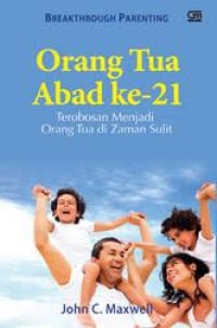 Image of ORANG TUA ABAD KE-21 - TEROBOSAN MENJADI ORANG TUA DI ZAMAN SULIT